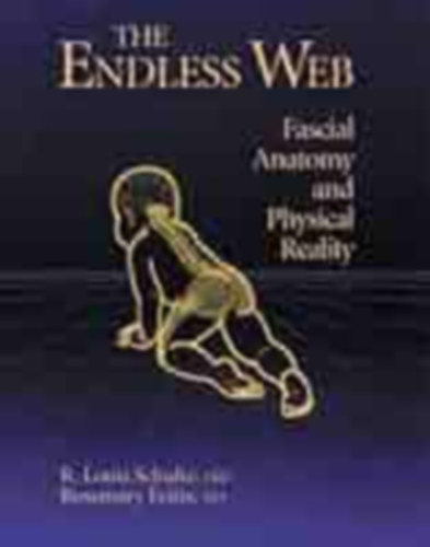 Rosemary Feitis R. Louis Schultz - The Endless Web: Fascial Anatomy and Physical Reality