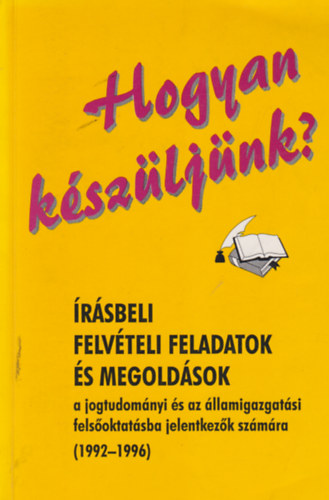 Hogyan k�sz�lj�nk? �r�sbeli felv�teli feladatok �s megold�sok a jogtudom�nyi �s az �llamigazgat�si fels�oktat�sba jelentkez�k sz�m�ra