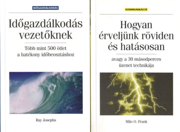 Milo O. Frank Ray Josephs - 2 db kommunikcis ktet: Hogyan rveljnk rviden s hatsosan  avagy a 30 msodperces zenet technikja + Idgazdlkods vezetknek - Tbb mint 500 tlet a hatkony idbeosztshoz