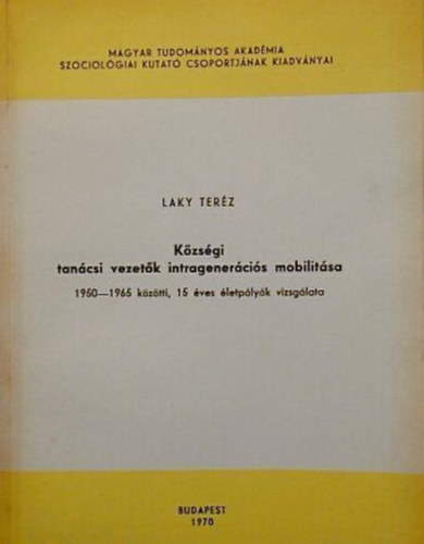 Laky Ter�z - K�zs�gi tan�csi vezet�k intragener�ci�s mobilit�sa - 1950-0965 k�z�tti, 15 �ves �letp�ly�k vizsg�lata