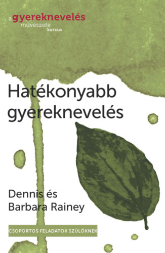 Barbara Rainey Dennis Rainey - A gyereknevels mvszete kurzus - Hatkonyabb gyereknevels