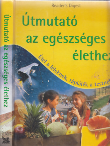 Takcsi-Nagy Klra  (szerk.) - tmutat az egszsges lethez - tel a lleknek, tpllk a testnek (Reader's Digest)