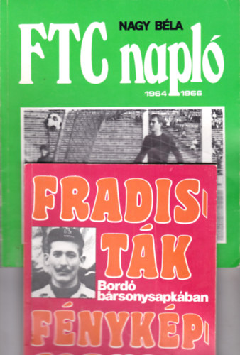 Nagy B�la  (�ssze�ll.) - 2 db Fradi k�nyv: Fradist�k f�nyk�palbuma (1.) Bord� b�rsonysapk�ban. A Ferencv�rosi Torna Club v�logatott labdar�g�i 1902-1984  + FTC Napl� 1964-1966