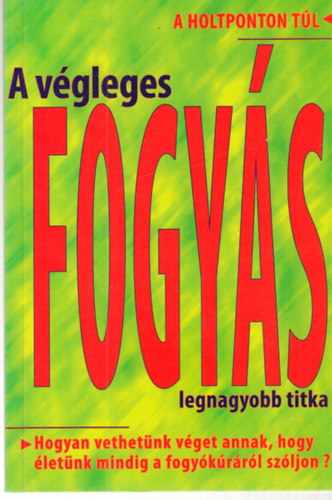 Oravetzn� Zs�ka - A v�gleges fogy�s legnagyobb titka A HOLTPONTON T�L - HOGYAN VETHET�NK V�GET ANNAK, HOGY �LET�NK MINDIG A FOGY�K�R�R�L SZ�LJON?