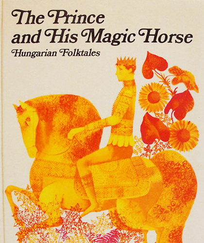 E. Benedek-Gy. Illyés (adapt.) - The prince and his magic horse (hungarian folktales)