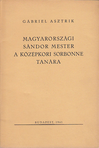 Gbriel Asztrik - Magyarorszgi Sndor mester a kzpkori Sorbonne tanra