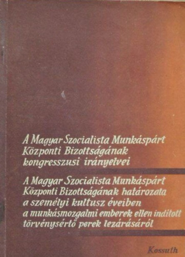 A Magyar Szocialista Munkáspárt Központi Bizottságának kongresszusi irányelvei - A Magyar Szocialista Munkáspárt Központi Bizottságának határozata a személyi kultusz éveiben a munkásmozgalmi emberek ellen indított törvénysértő per