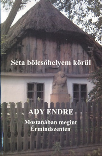 Ady Endre - Sta blcshelyem krl 2. - Mostanban megint rdmindszenten (Elbeszlsek, tudstsok a szlfalurl)