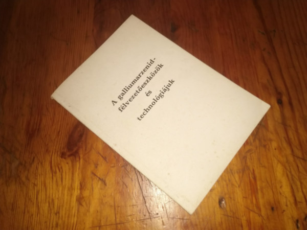 Dr. Dr.Somorjai Endre Sebestyn Tibor - A galliumarzenid-flvezeteszkzk s technolgijuk