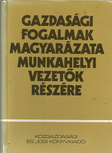 Dr. Hja-Flr (fszerk) - Gazdasgi fogalmak magyarzata munkahelyi vezetk rszre