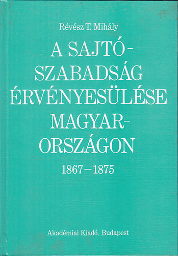 R�v�sz T. Mih�ly - A sajt�szabads�g �rv�nyes�l�se magyarorsz�gon 1867-1875
