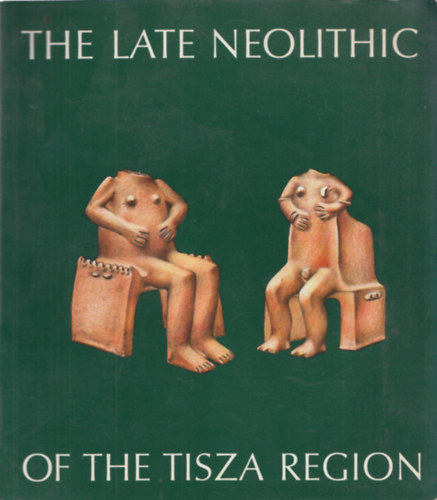 Raczky Pl, Lszl Tlas - The Late Neolithic of the Tisza Region
