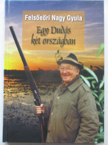 Felsőeőri Nagy Gyula - Egy Dudás két országban