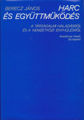 Berecz János - Harc és együttműködés (A társadalmi haladásról és a nemzetközi enyhülésről)