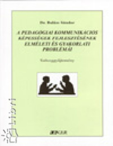 Balázs Sándor - A pedagógiai kommunikációs képességek fejlesztésének elméleti és gyakorlati problémái