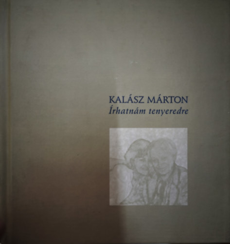 Kalász Márton - Írhatnám tenyeredre (dedikált)
