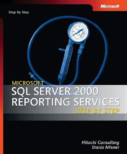 Hitachi Consulting; Stacia Misner - SQL Server 2000 Reporting Services Step by Step Book