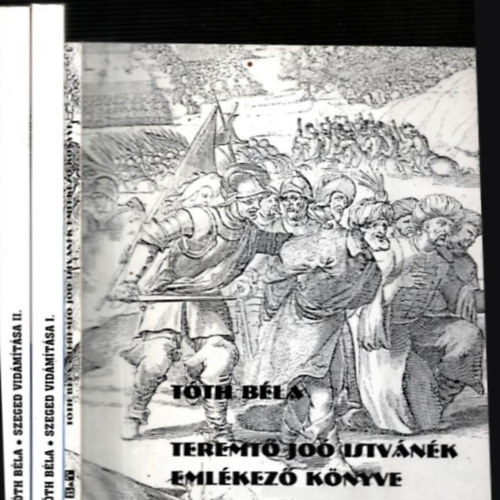 T�th B�la - T�th B�la m�vek: 2 m� 3 k�tetben: Teremt� Jo� Istv�n�k eml�kez� k�nyve + Szeged vid�m�t�sa I-II.