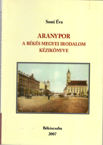 Somi va - Aranypor - A Bks megyei irodalom kziknyve Bkscsaba, 2007