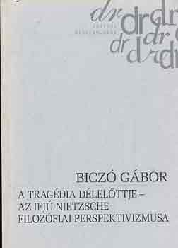 Bicz� G�bor - A trag�dia d�lel�ttje-Az ifj� Nietzsche filoz�fiai perspektivizmusa