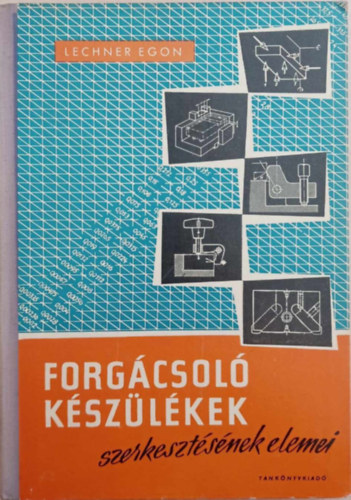 Lechner Egon - Forg�csol� k�sz�l�kek szerkeszt�s�nek elemei