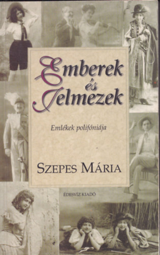 Szepes M�ria - Emberek �s jelmezek - Eml�kek polif�ni�ja (�shumusz / L�thajnal a R�k�czi �ton / Az els� filmv�llalkoz�s / Forradalom / A v�r�s szek�r tetej�n / M�gsem �ll az id� / Naiv�k / Ilona / K�s�rletek / Ag�nia / Szellemj�t�k / Dimenz