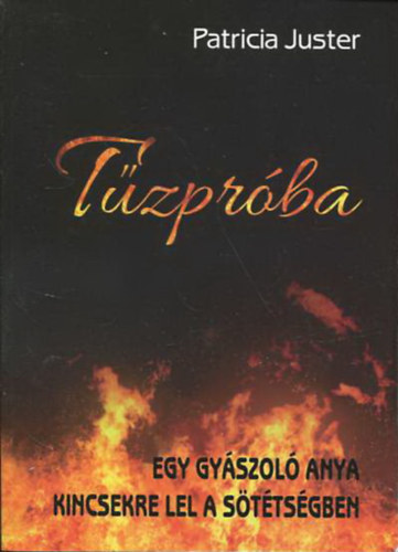 Patricia Juster - T�zpr�ba (Egy gy�szol� anya kincsekre lel a s�t�ts�gben)