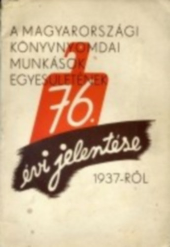 A magyarországi könyvnyomdai munkások egyesületének 76. évi jelentése 1937-ről