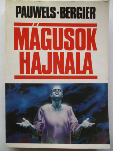 Louis Pauwels-Jacques Bergier - Mágusok hajnala - Bevezetés a fantasztikus realizmusba