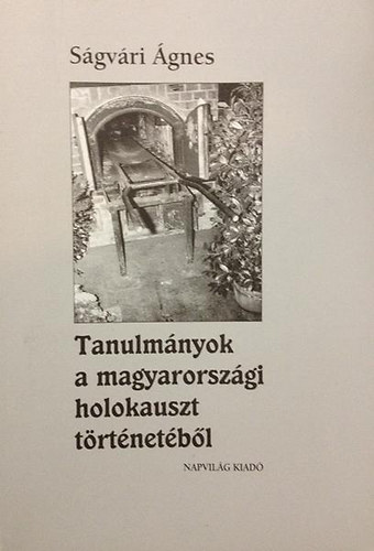 S�gv�ri �gnes - Tanulm�nyok a magyarorsz�gi holokauszt t�rt�net�b�l