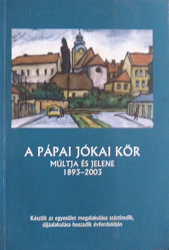 Huszár János (szerk.) - A pápai Jókai Kör múltja és jelene 1893-2003