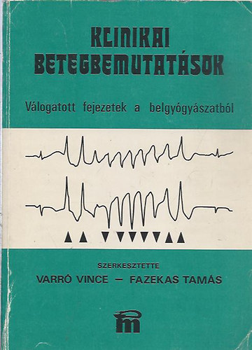 Varró Vince-Fazekas Tamás - Klinikai betegbemutatások-Válogatott fejezetek a belgyógyászatból