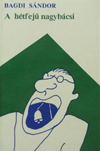 Bagdi Sándor - A hétfejű nagybácsi Amorf írások Vaktöltények