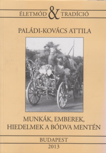 Paldi-Kovcs Attila - Munkk, emberek, hiedelmek a Bdva mentn