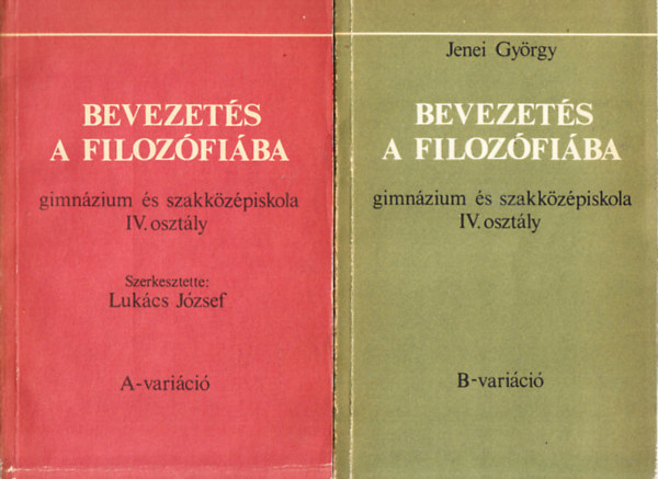 Jenei György Lukács József (szerk.) - Bevezetés a filozófiába I-II. (gimnázium és szakközépiskola IV. osztály, A-B variáció)