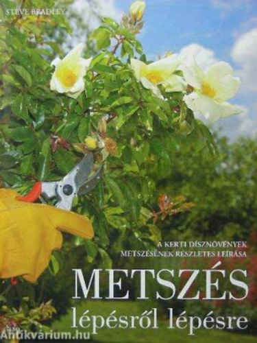 Szerző Steve Bradley Szerkesztő Solymosi Éva Fordító Dr. Szerdahelyi Tibor Lektor Dr. Penksza Károly - Metszés - A metszés módszereinek összefoglalása - Növénynemzetségek és fajaik lapról lapra