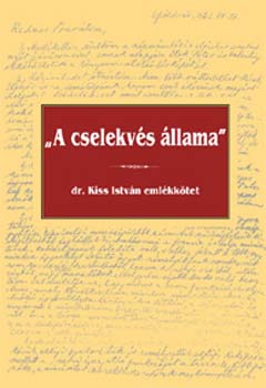 Sz�r�s; Mikl�ssy; Kem�ny; Simon   (szerk.) - A cselekv�s �llama - dr. Kiss Istv�n eml�kk�tet