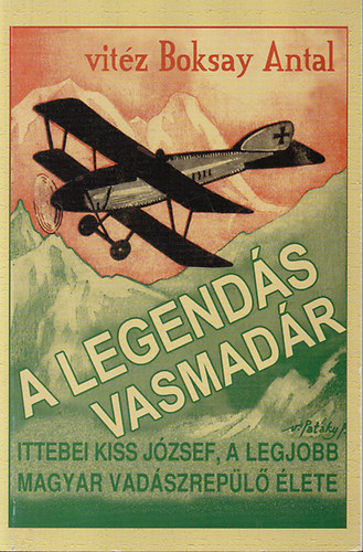 Boksay Antal vitéz - A legendás vasmadár- Ittebei Kiss József, a legjobb magyar vadászrepülő élete (reprint)