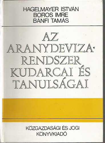 Hagelmayer István; Boros Imre; Bánfi Tamás - Az aranydeviza-rendszer kudarcai és tanulságai