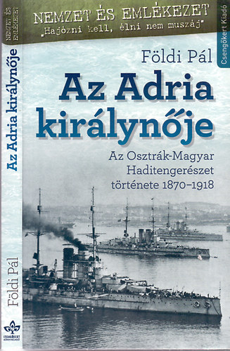 F�ldi P�l - Az Adria kir�lyn�je - Az Osztr�k-Magyar Haditenger�szet t�rt�nete 1870 - 1918