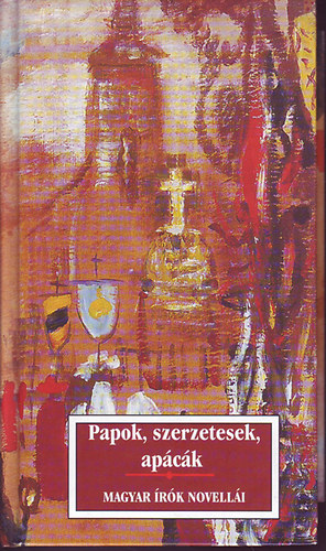 Papok, szerzetesek, ap�c�k - magyar �r�k novell�i