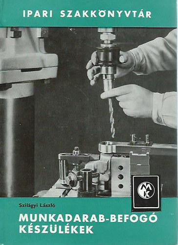 Szilágyi László - Munkadarab-befogó készülékek (ipari szakkönyvtár)