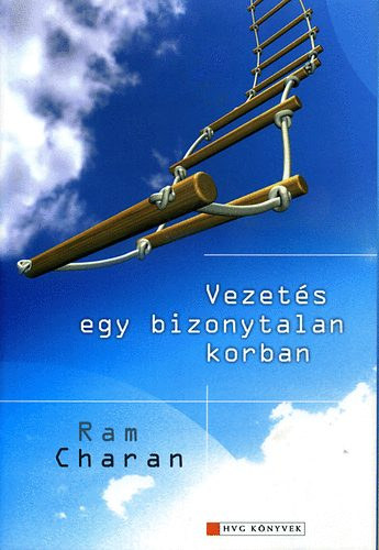 Ram Charan - Vezets egy bizonytalan korban  (VEZETI FELADATOK VLSG IDEJN - A KORMNYKERKNL: VEZRIGAZGATK, REGIONLIS S ZLETGVEZETK)