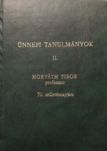 Dr. Lvai Mikls  Grgnyi Ilona (szerk.) - nnepi tanulmnyok II.  - Horvth Tibor 70. szletsnapjra.