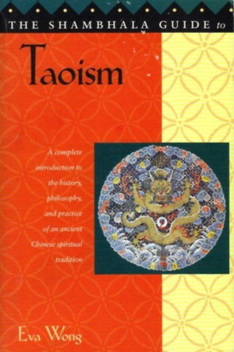Eva Wong - The Shambhala Guide to Taoism - A Complete Introduction to the History, Philosophy, and Practice of an Ancient Chinese Spiritual Tradition