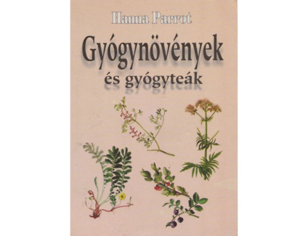 SZERZ Hanna Parrot GRAFIKUS Olh Andor - Gygynvnyek s gygytek Gygynvnyek ismertetse - Gygynvnyek alkalmazsa betegsg esetn - Gygyteakeverkek csoportostsa szervrendszerek szerint