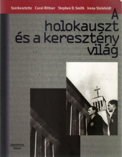 Szerkesztette: Carol Rittner - Stephen D. Smith - Irena Steinfeldt - A holokauszt s a keresztny vilg - Szembenzs a mlttal s a jv kihvsaival