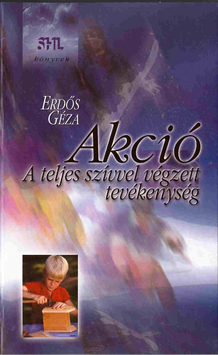 Erd�s G�za - Akci� - A teljes sz�vvel v�gzett tev�kenys�g