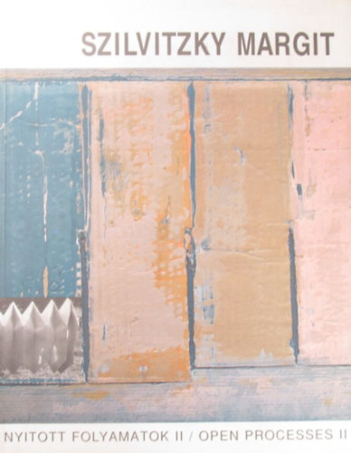 Szilvitzky Margit - Nyitott folyamatok II. Válogatott munkák 1972-2002 / Open Processes II Selected Works 1972-2002