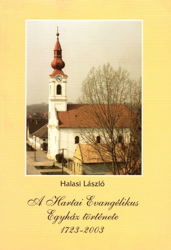 Halasi Lszl - A Hartai Evanglikus Egyhz trtnete 1723-2003